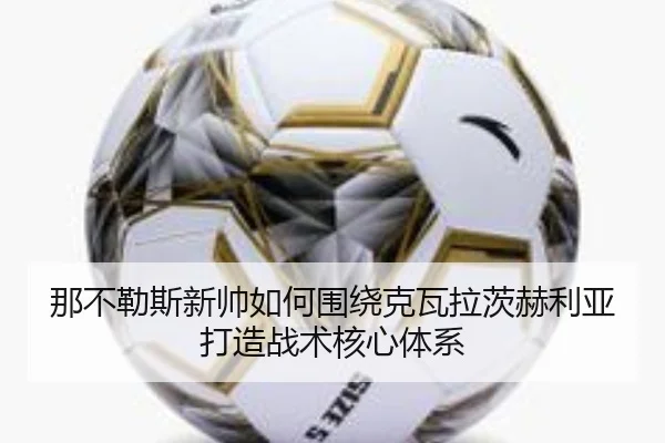 那不勒斯新帅如何围绕克瓦拉茨赫利亚打造战术核心体系